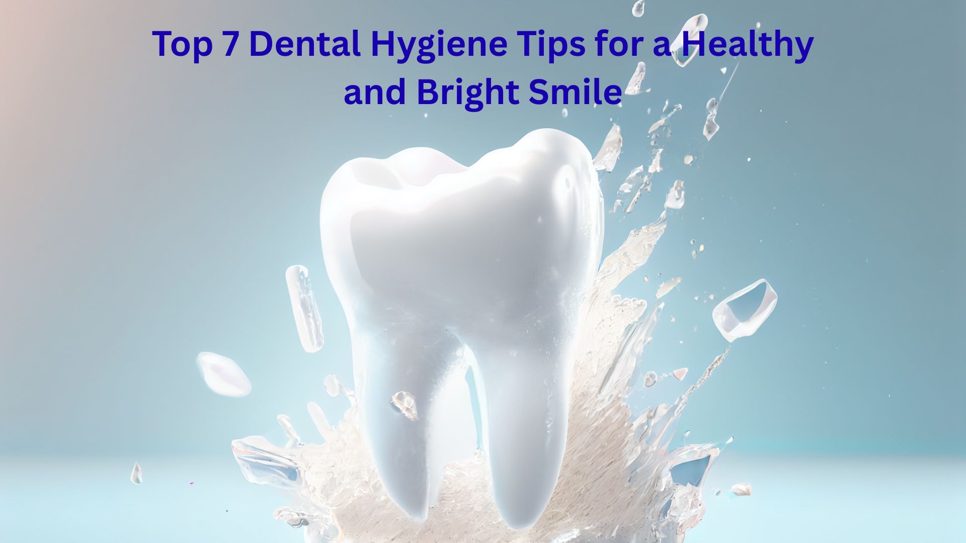 Top 7 Dental Hygiene Tips for a Healthy and Bright Smile